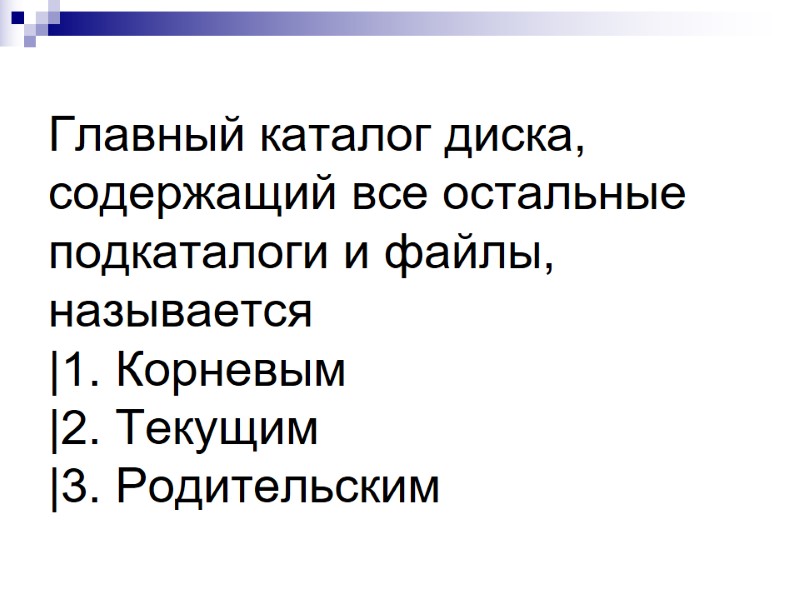 Главный каталог диска, содержащий все остальные подкаталоги и файлы, называется |1. Корневым |2. Текущим Главный каталог диска, содержащий все остальные подкаталоги и файлы, называется |1. Корневым |2. Текущим